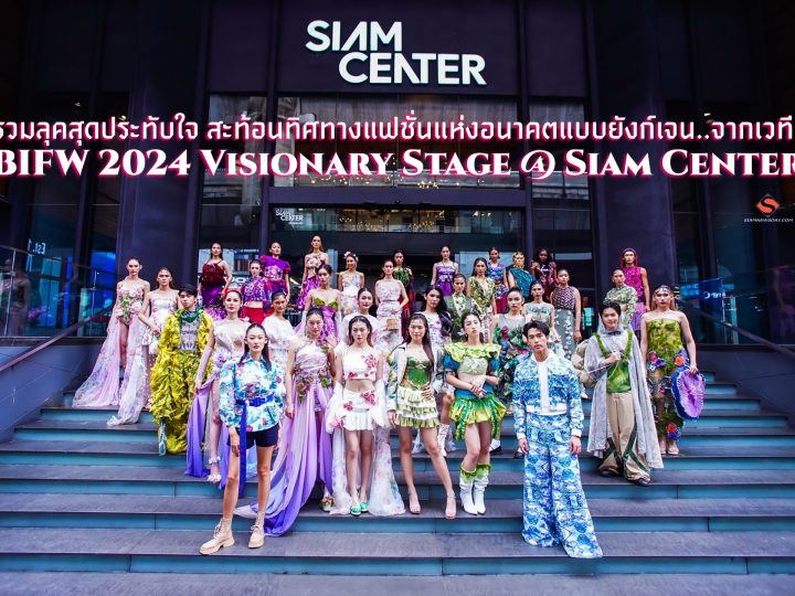 รวมลุคสุดประทับใจ สะท้อนทิศทางแฟชั่นแห่งอนาคตแบบยังก์เจนจากเวที BIFW 2024 Visionary Stage @ Siam Center